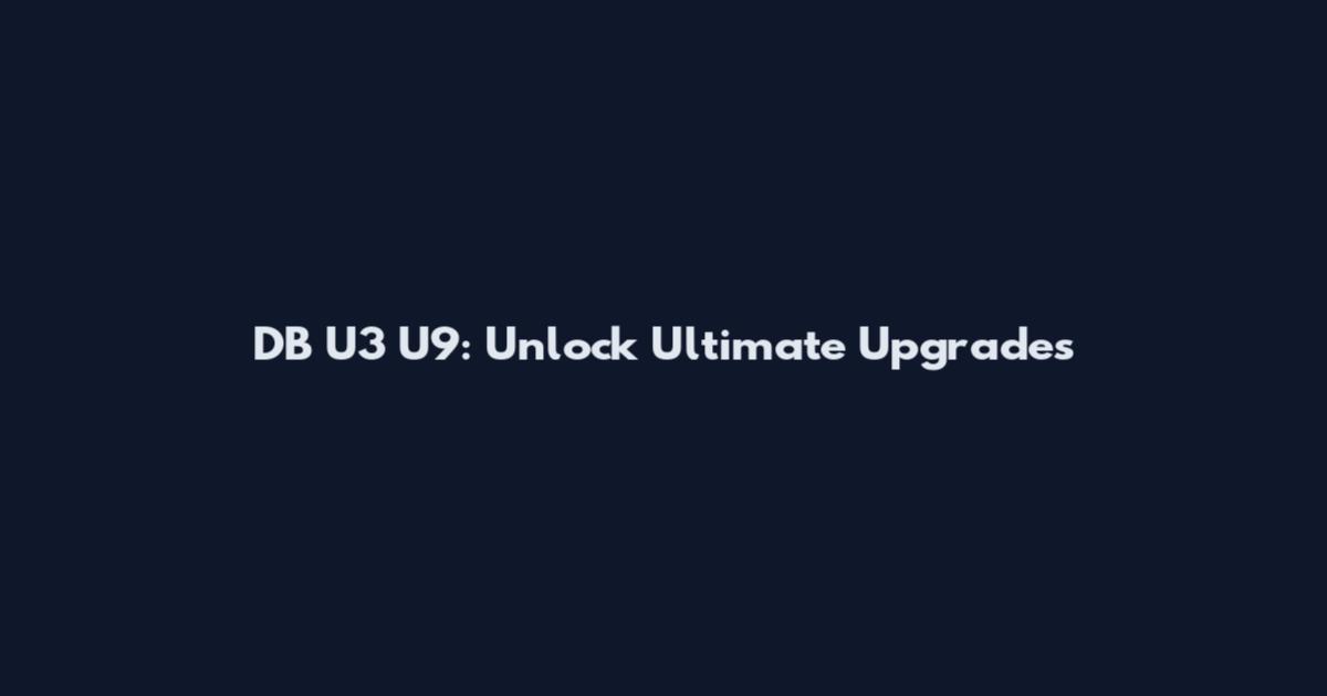 DB U3 U9: Unlock Ultimate Upgrades