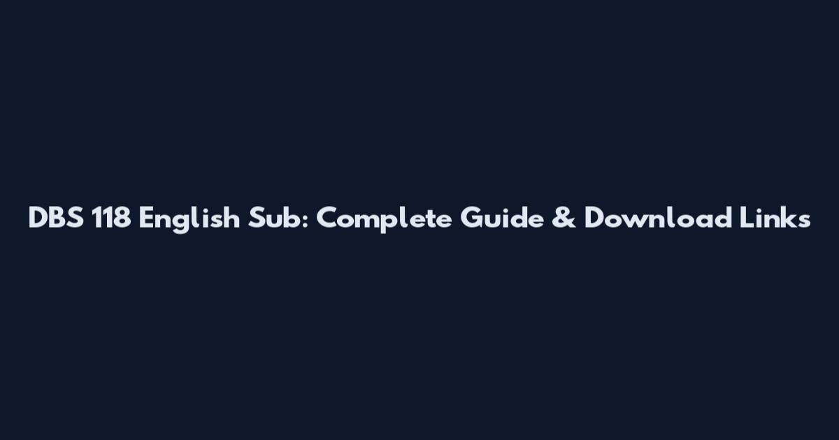 DBS 118 English Sub: Complete Guide & Download Links