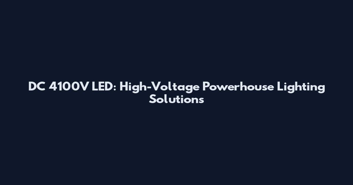 DC 4100V LED: High-Voltage Powerhouse Lighting Solutions