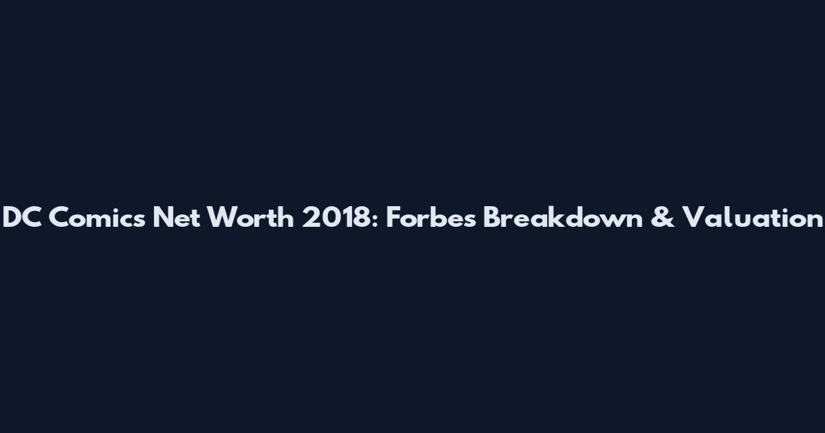 DC Comics Net Worth 2018: Forbes Breakdown & Valuation