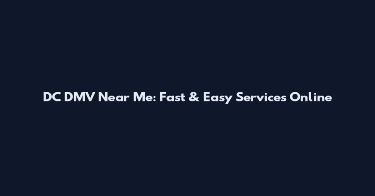 DC DMV Near Me: Fast & Easy Services Online