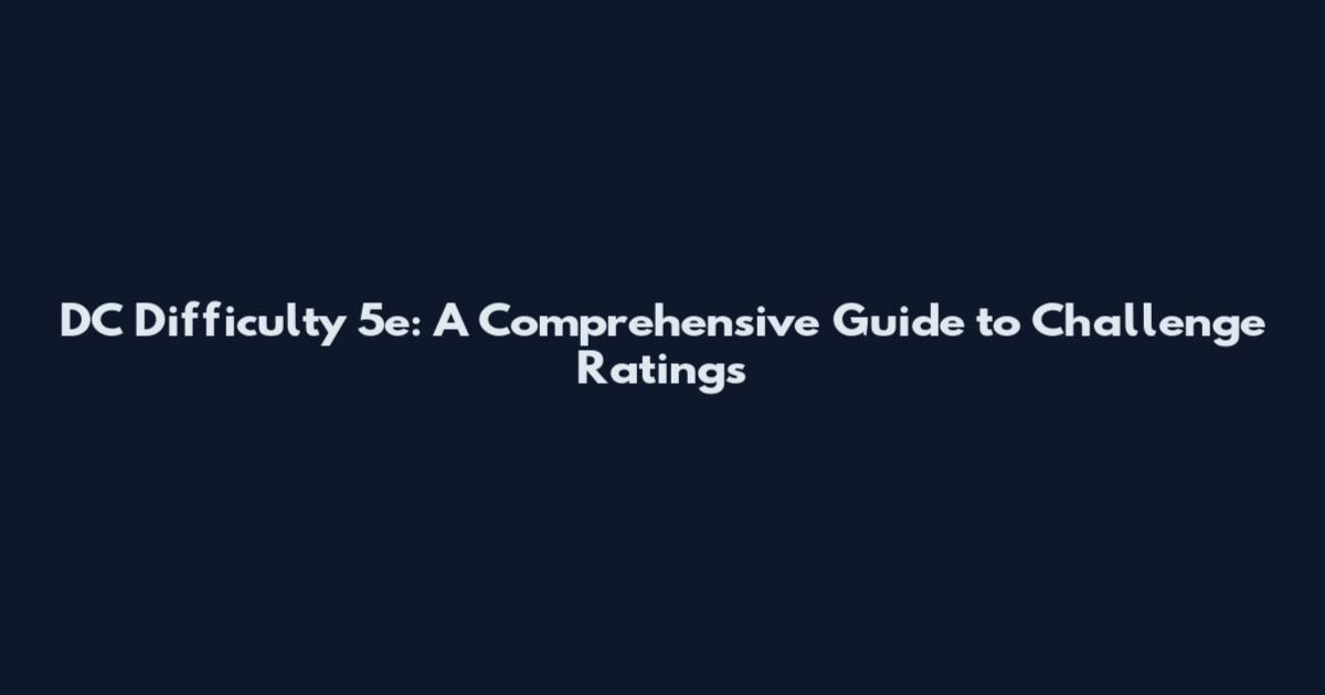 DC Difficulty 5e: A Comprehensive Guide to Challenge Ratings
