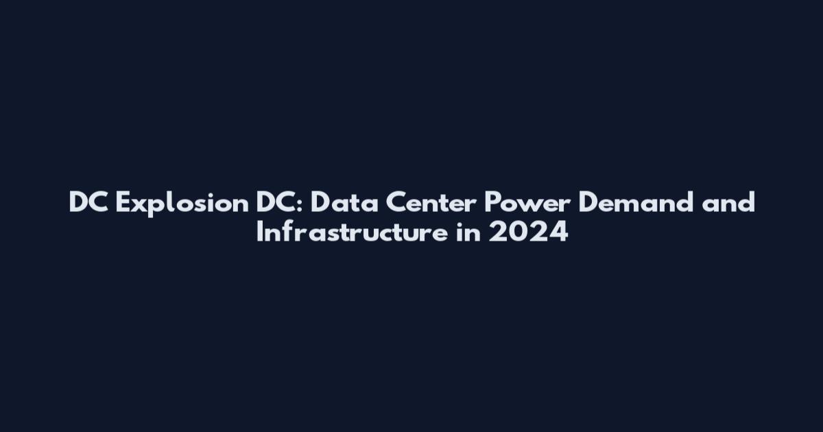 DC Explosion DC: Data Center Power Demand and Infrastructure in 2024