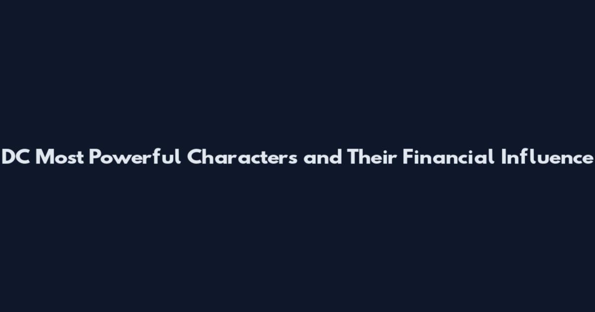 DC Most Powerful Characters and Their Financial Influence