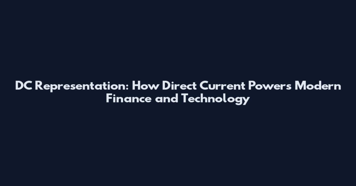 DC Representation: How Direct Current Powers Modern Finance and Technology