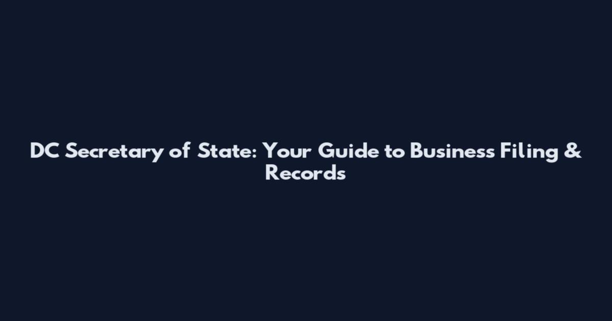 DC Secretary of State: Your Guide to Business Filing & Records