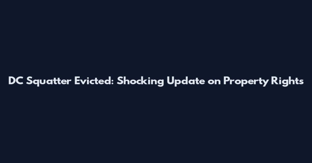 DC Squatter Evicted: Shocking Update on Property Rights