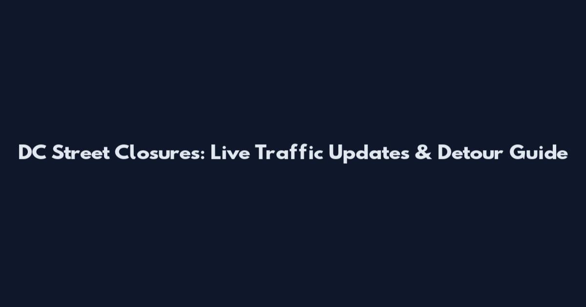 DC Street Closures: Live Traffic Updates & Detour Guide