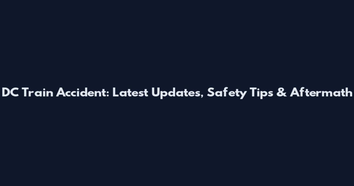 DC Train Accident: Latest Updates, Safety Tips & Aftermath