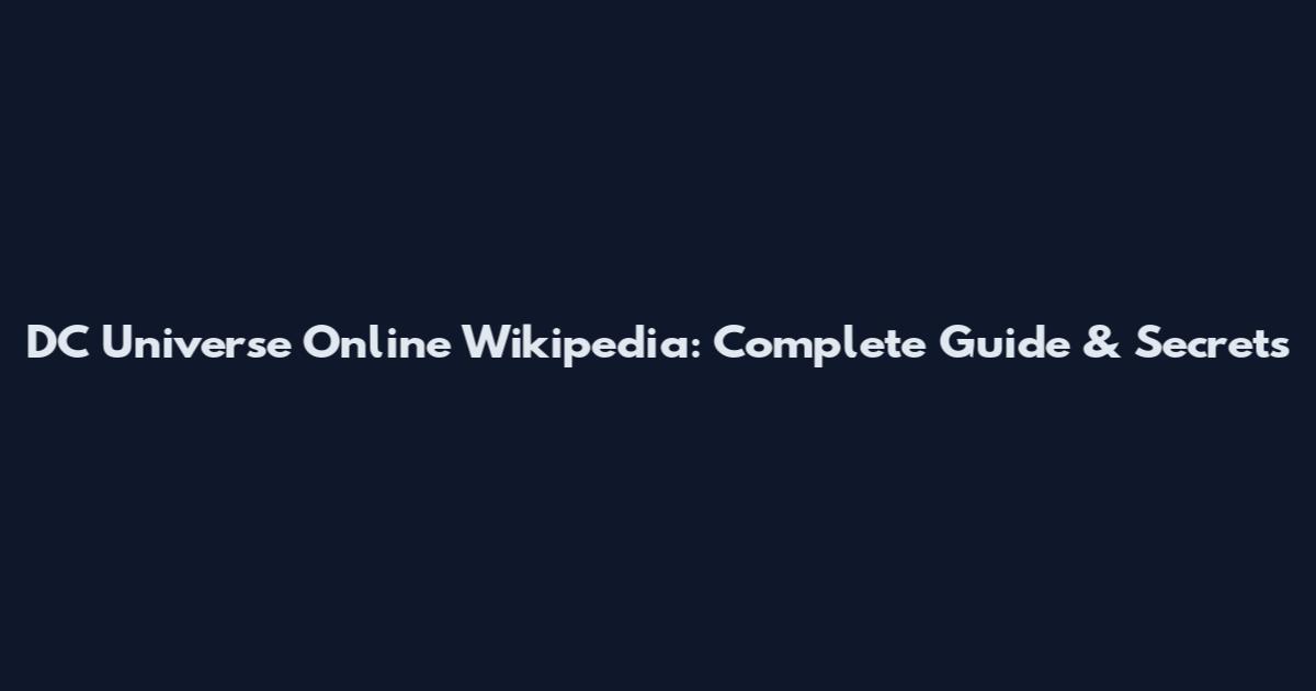 DC Universe Online Wikipedia: Complete Guide & Secrets