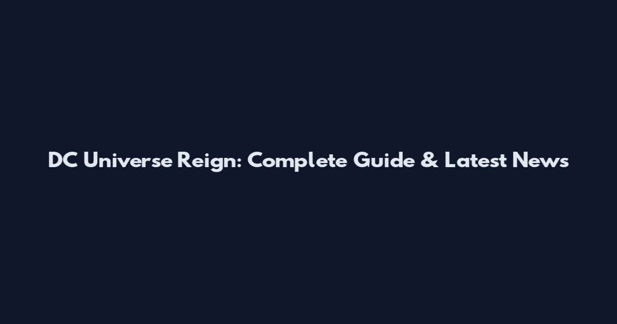 DC Universe Reign: Complete Guide & Latest News