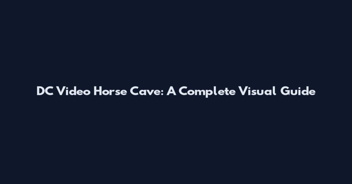 DC Video Horse Cave: A Complete Visual Guide