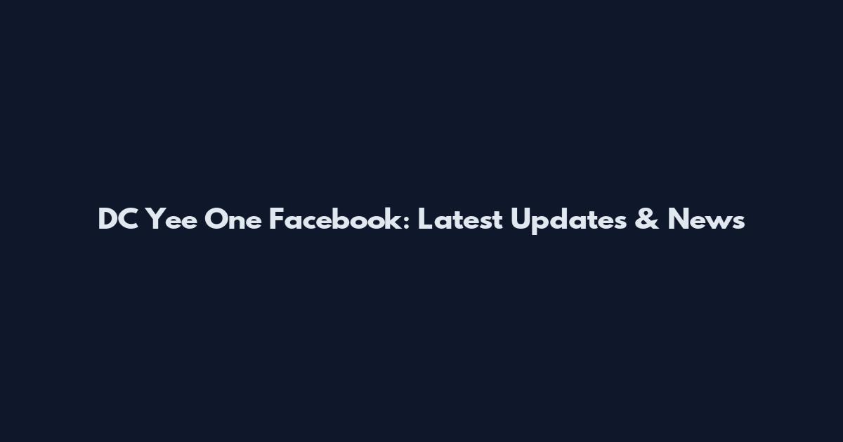 DC Yee One Facebook: Latest Updates & News