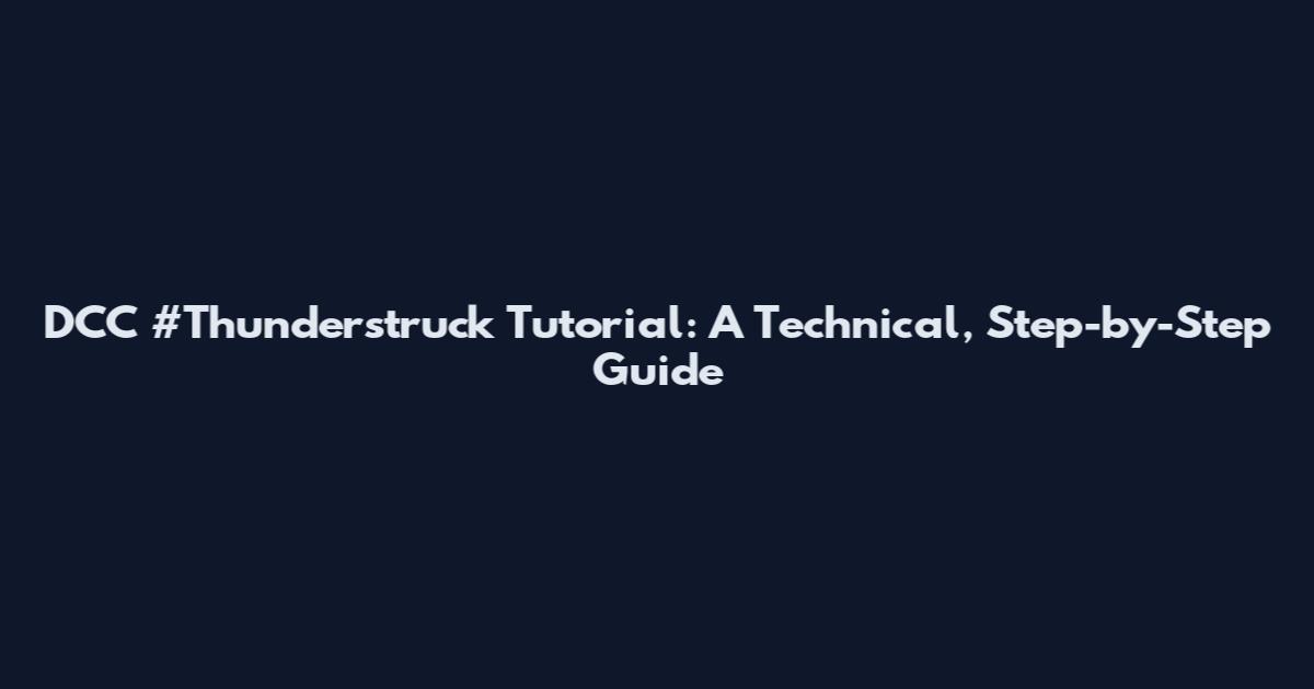 DCC #Thunderstruck Tutorial: A Technical, Step-by-Step Guide