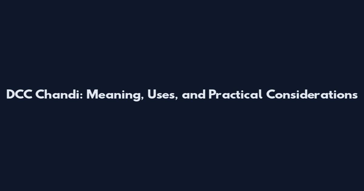 DCC Chandi: Meaning, Uses, and Practical Considerations