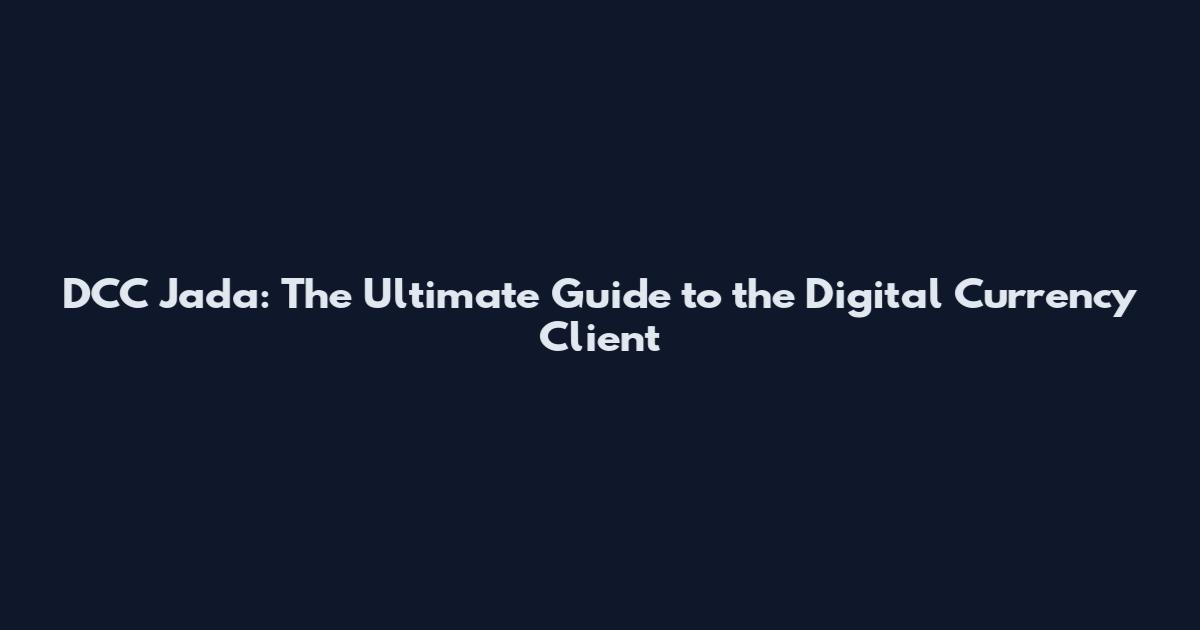 DCC Jada: The Ultimate Guide to the Digital Currency Client
