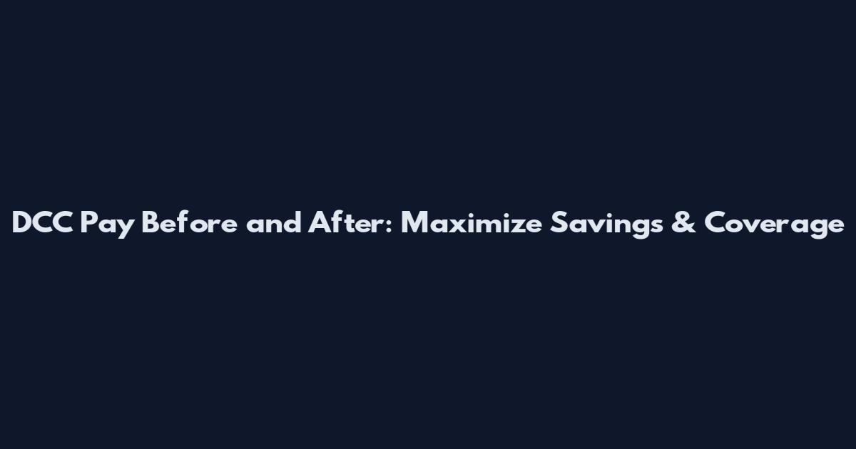 DCC Pay Before and After: Maximize Savings & Coverage