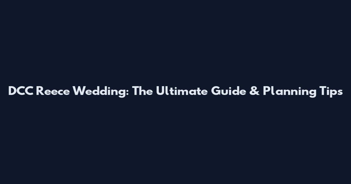 DCC Reece Wedding: The Ultimate Guide & Planning Tips