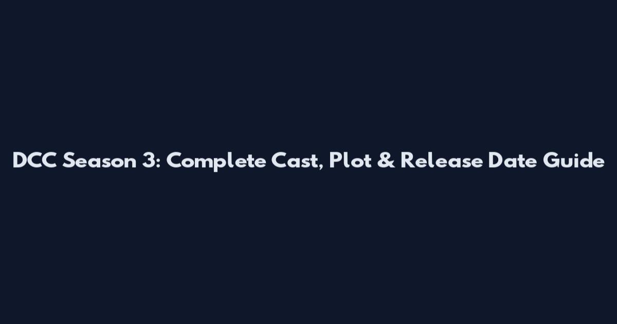 DCC Season 3: Complete Cast, Plot & Release Date Guide