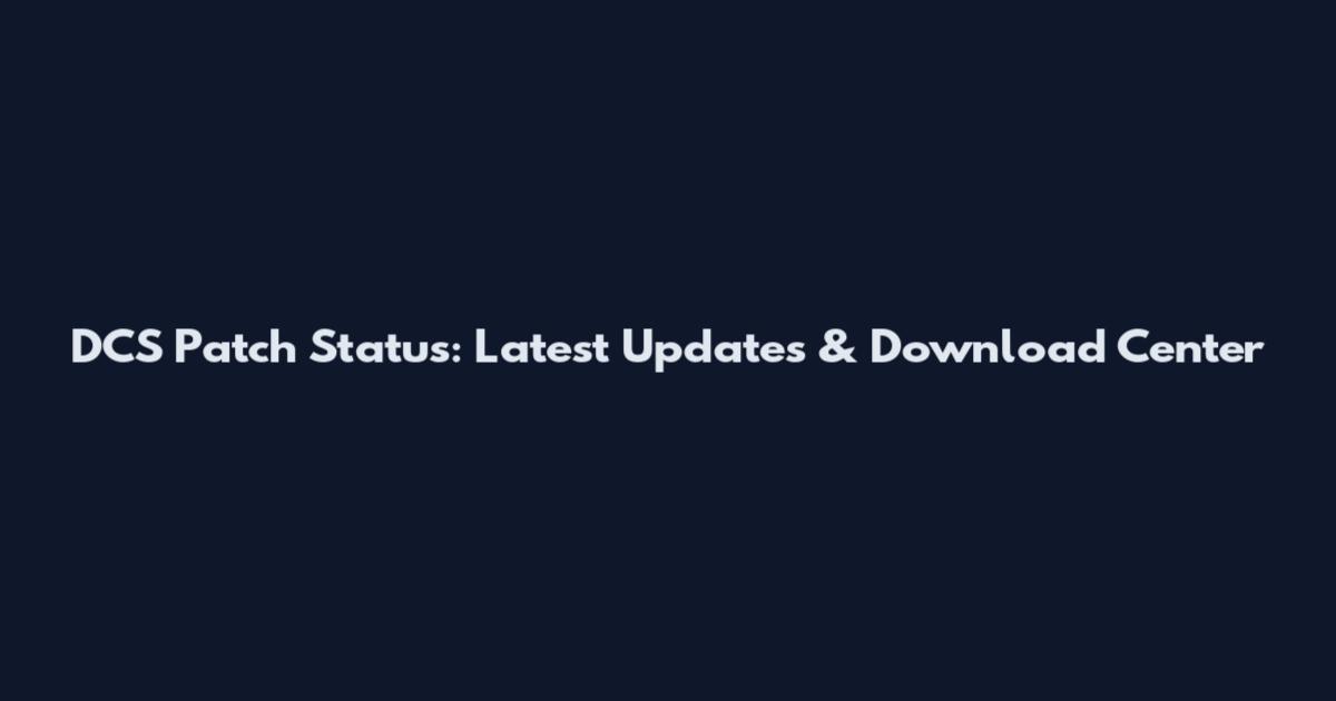 DCS Patch Status: Latest Updates & Download Center