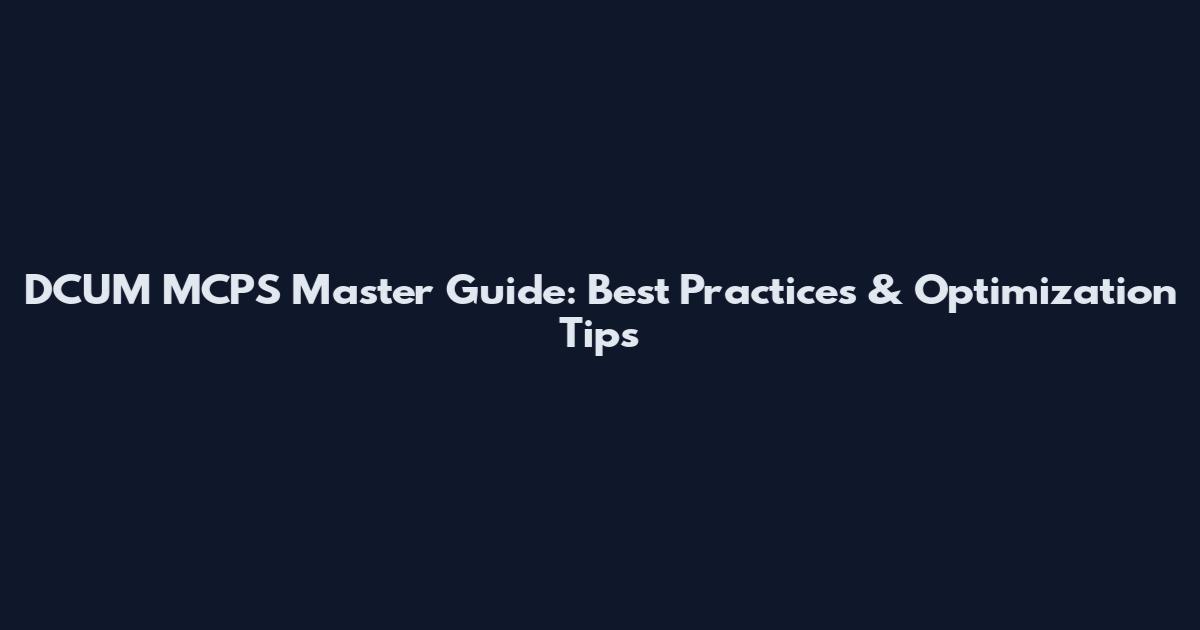 DCUM MCPS Master Guide: Best Practices & Optimization Tips