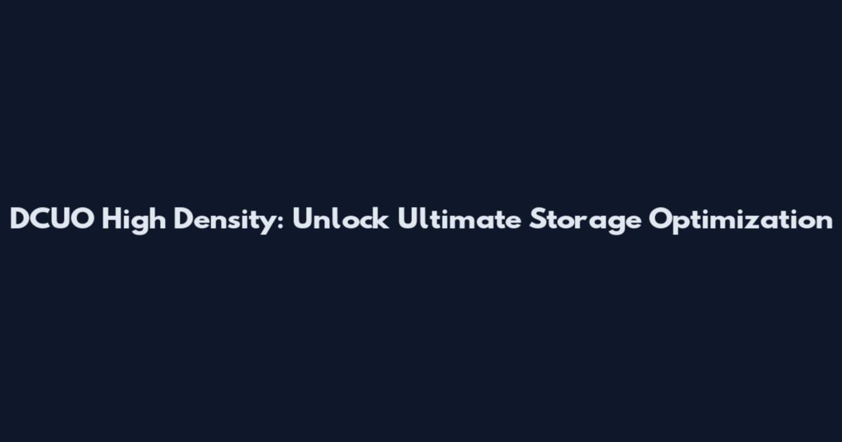 DCUO High Density: Unlock Ultimate Storage Optimization