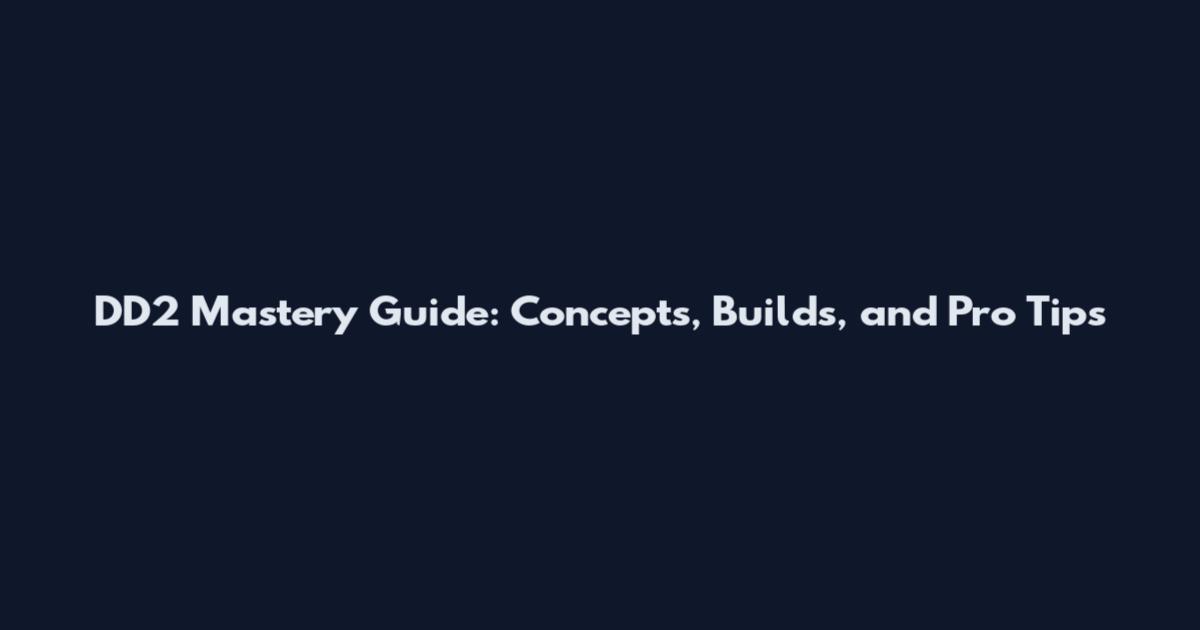 DD2 Mastery Guide: Concepts, Builds, and Pro Tips