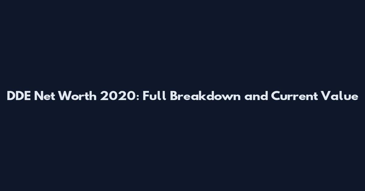 DDE Net Worth 2020: Full Breakdown and Current Value