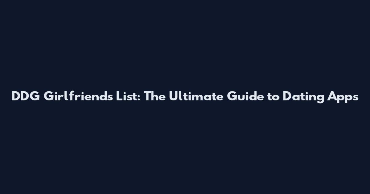 DDG Girlfriends List: The Ultimate Guide to Dating Apps