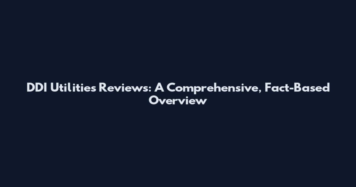 DDI Utilities Reviews: A Comprehensive, Fact-Based Overview
