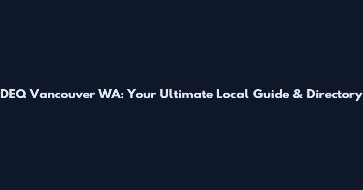 DEQ Vancouver WA: Your Ultimate Local Guide & Directory