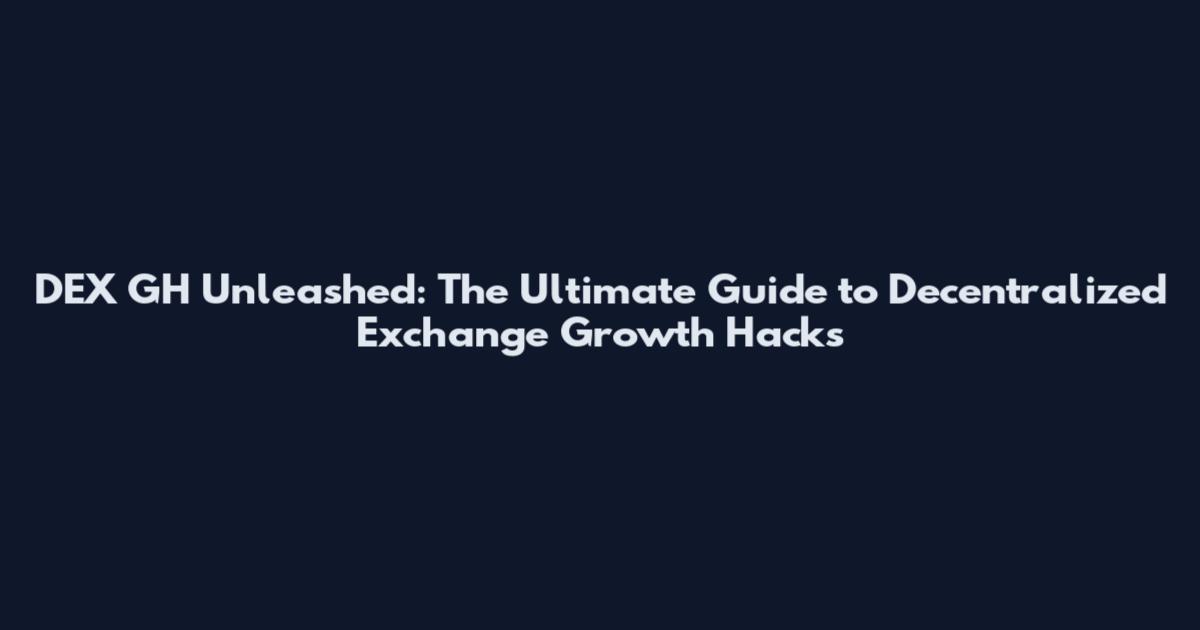 DEX GH Unleashed: The Ultimate Guide to Decentralized Exchange Growth Hacks