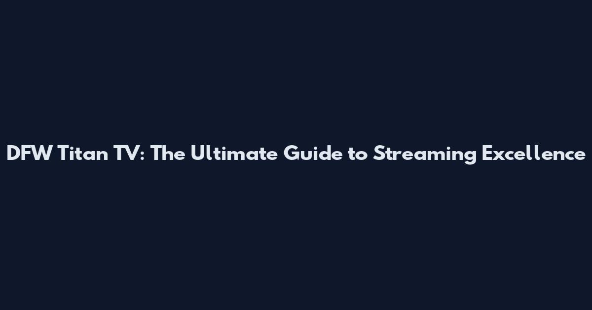 DFW Titan TV: The Ultimate Guide to Streaming Excellence