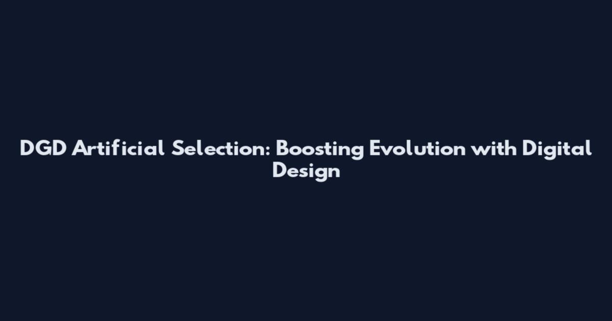 DGD Artificial Selection: Boosting Evolution with Digital Design