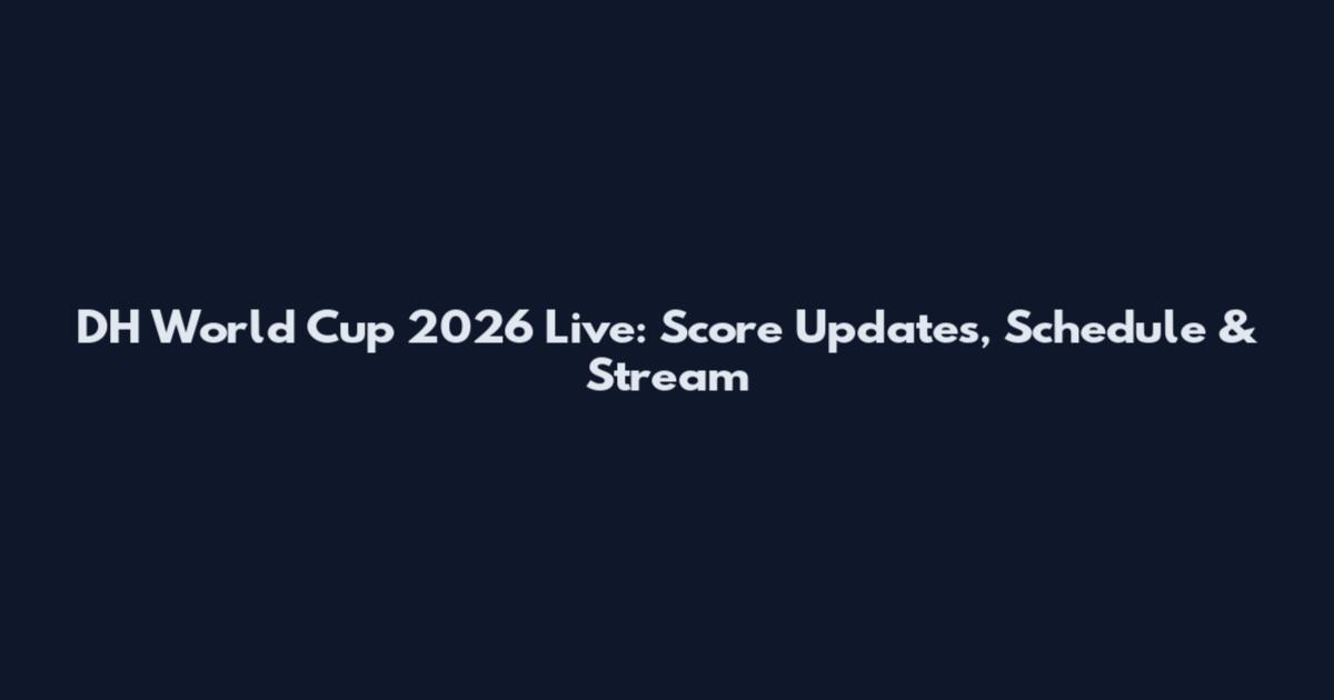 DH World Cup 2026 Live: Score Updates, Schedule & Stream