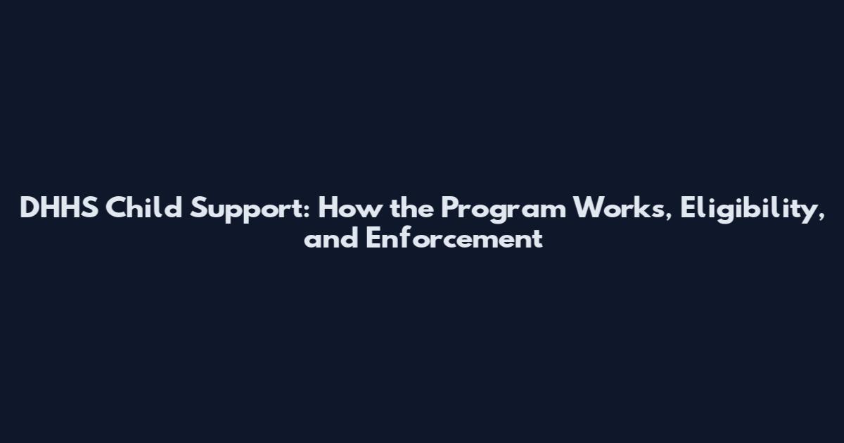 DHHS Child Support: How the Program Works, Eligibility, and Enforcement