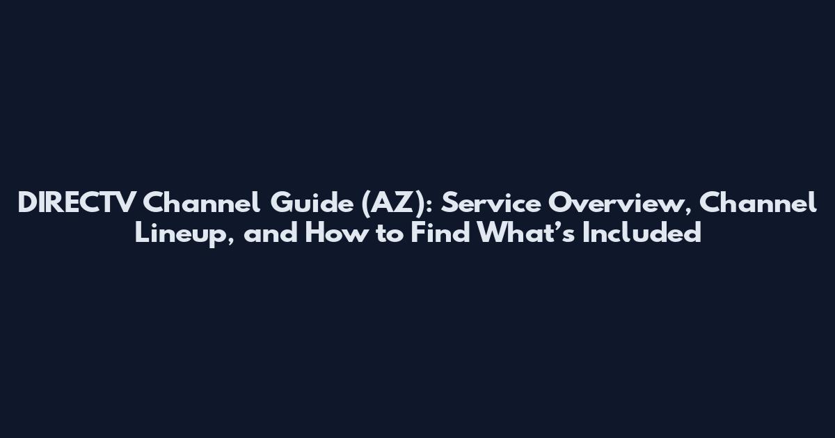 DIRECTV Channel Guide (AZ): Service Overview, Channel Lineup, and How to Find What’s Included