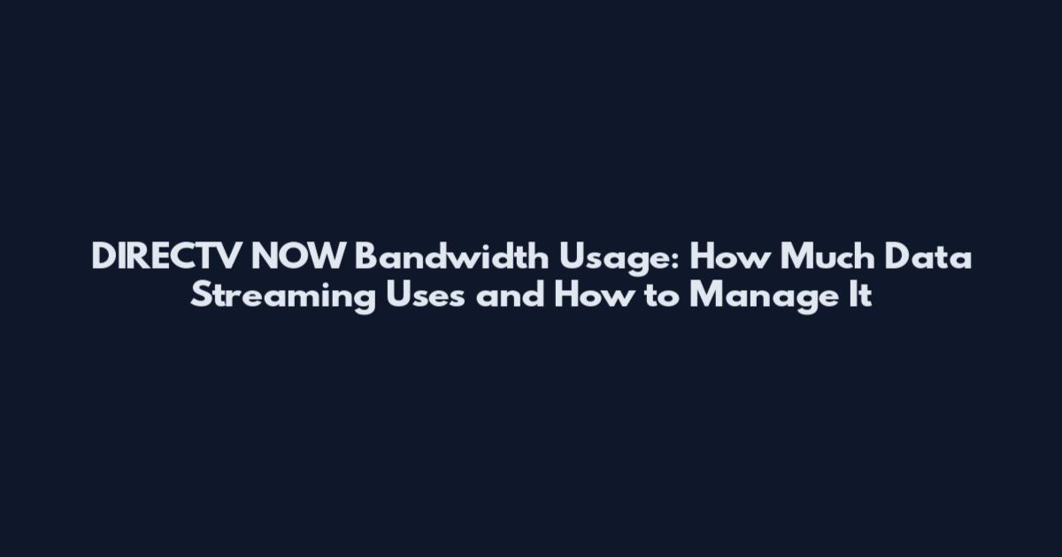 DIRECTV NOW Bandwidth Usage: How Much Data Streaming Uses and How to Manage It