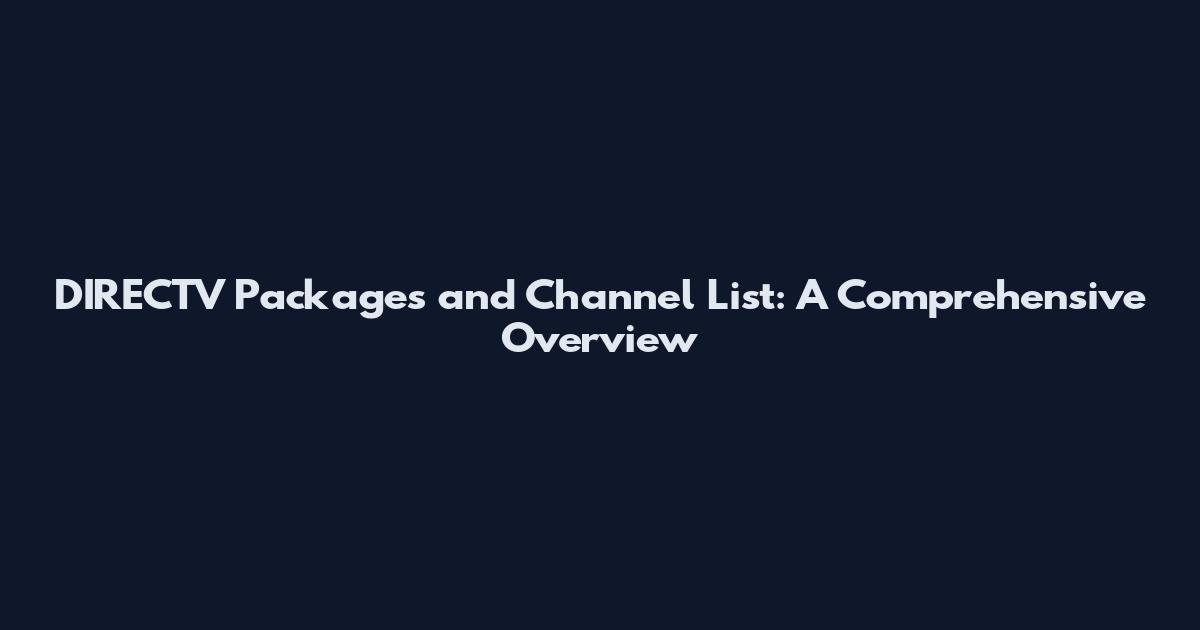 DIRECTV Packages and Channel List: A Comprehensive Overview