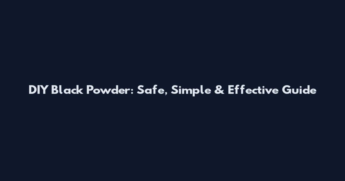 DIY Black Powder: Safe, Simple & Effective Guide
