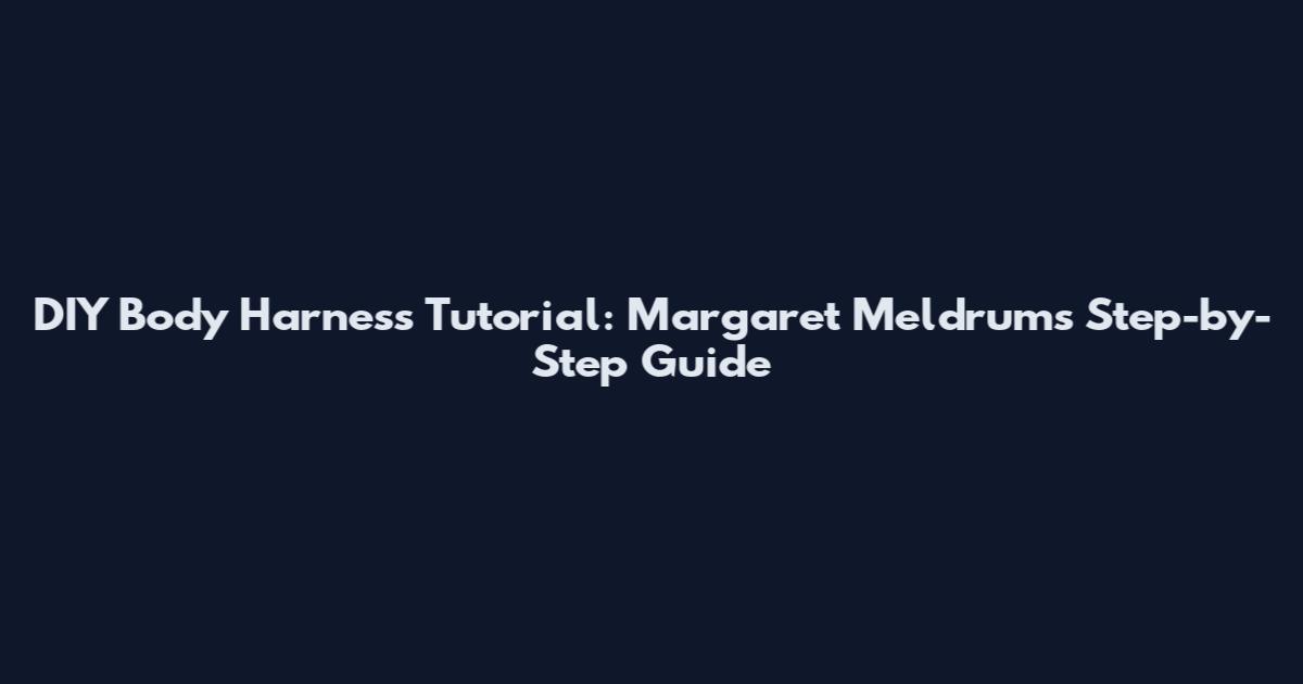 DIY Body Harness Tutorial: Margaret Meldrum's Step-by-Step Guide