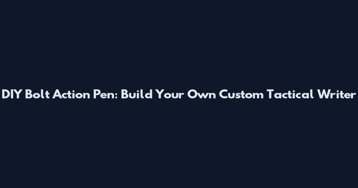 DIY Bolt Action Pen: Build Your Own Custom Tactical Writer