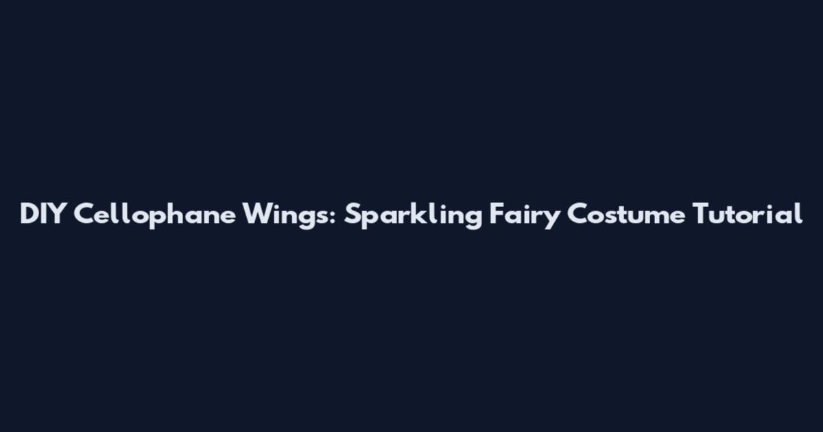 DIY Cellophane Wings: Sparkling Fairy Costume Tutorial