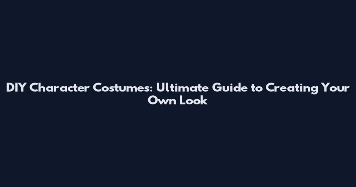 DIY Character Costumes: Ultimate Guide to Creating Your Own Look
