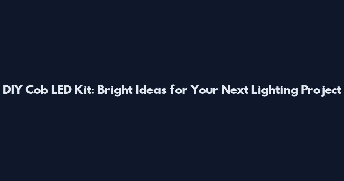 DIY Cob LED Kit: Bright Ideas for Your Next Lighting Project