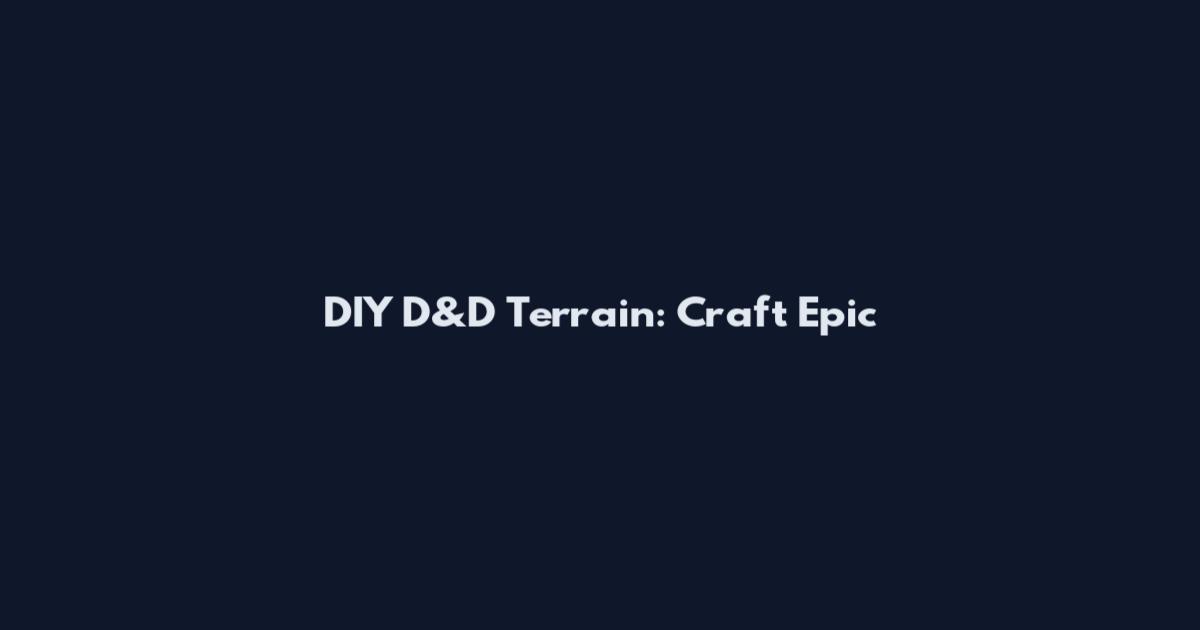 DIY D&D Terrain: Craft Epic