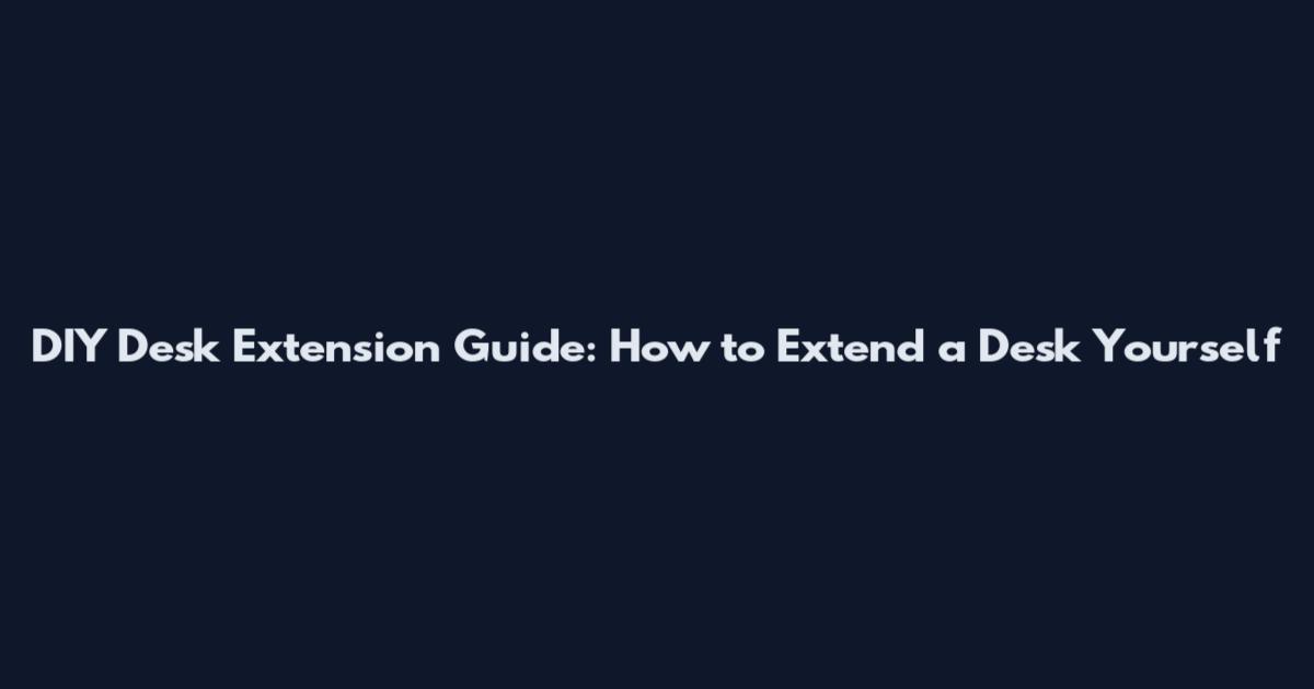 DIY Desk Extension Guide: How to Extend a Desk Yourself