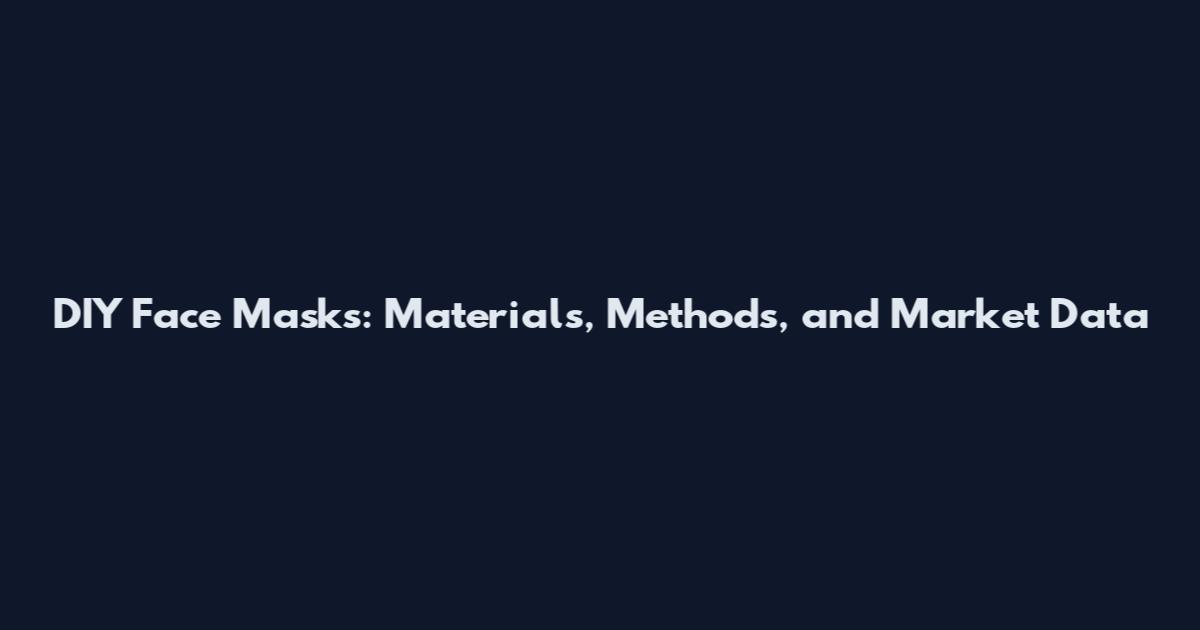 DIY Face Masks: Materials, Methods, and Market Data