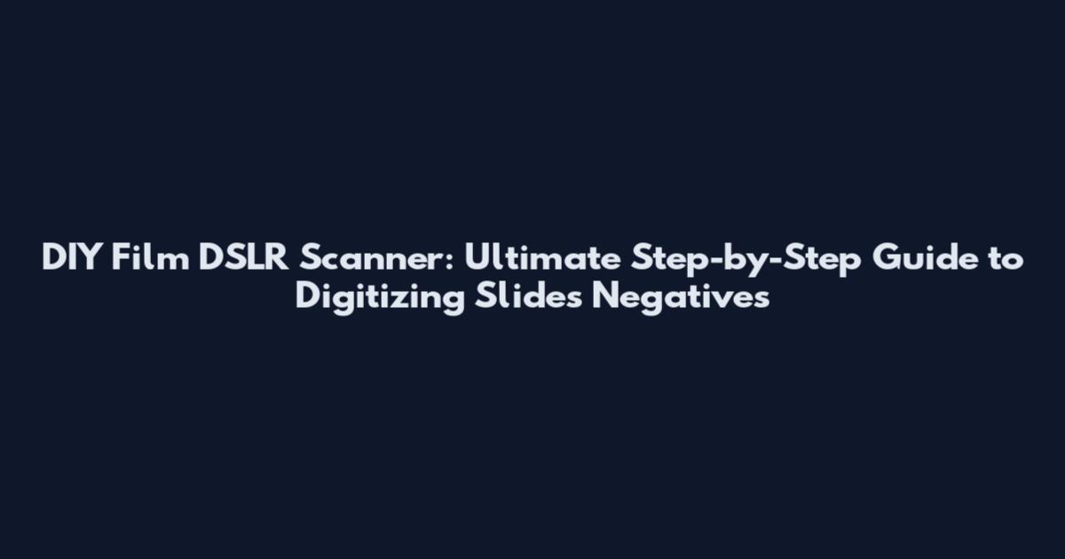 DIY Film DSLR Scanner: Ultimate Step-by-Step Guide to Digitizing Slides Negatives