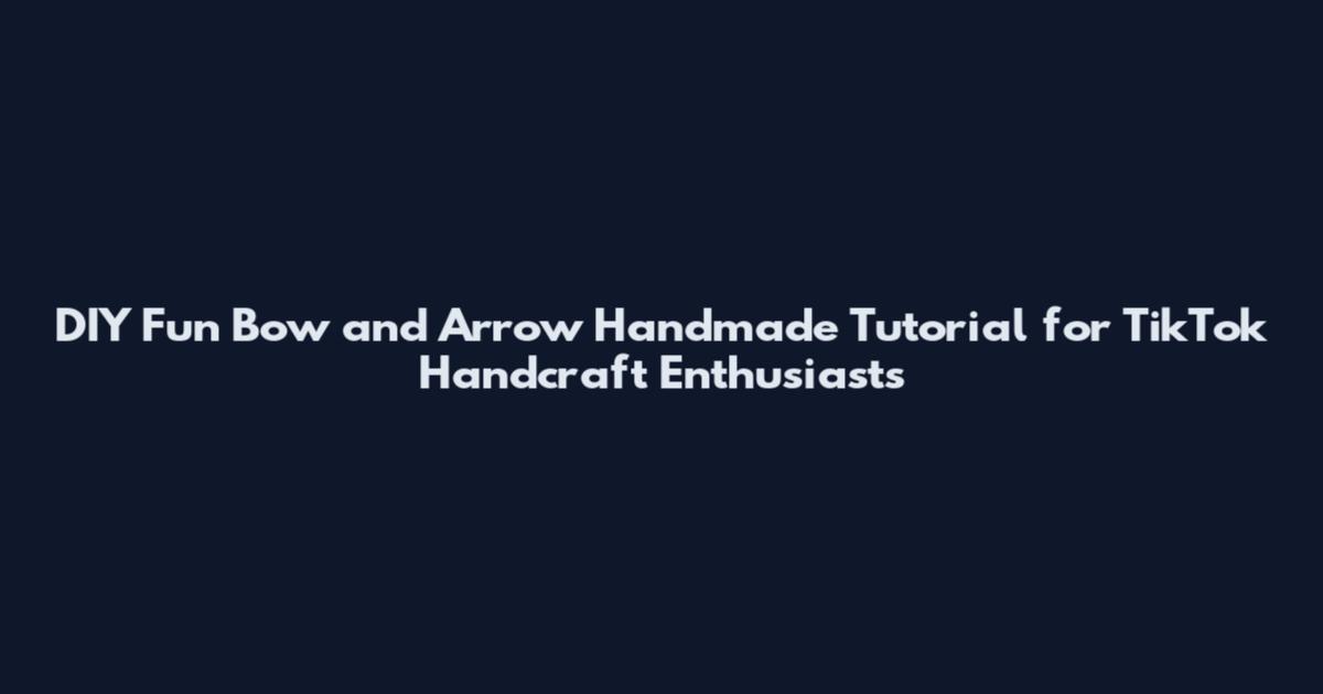 DIY Fun Bow and Arrow Handmade Tutorial for TikTok Handcraft Enthusiasts